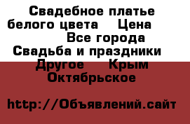 Свадебное платье белого цвета  › Цена ­ 10 000 - Все города Свадьба и праздники » Другое   . Крым,Октябрьское